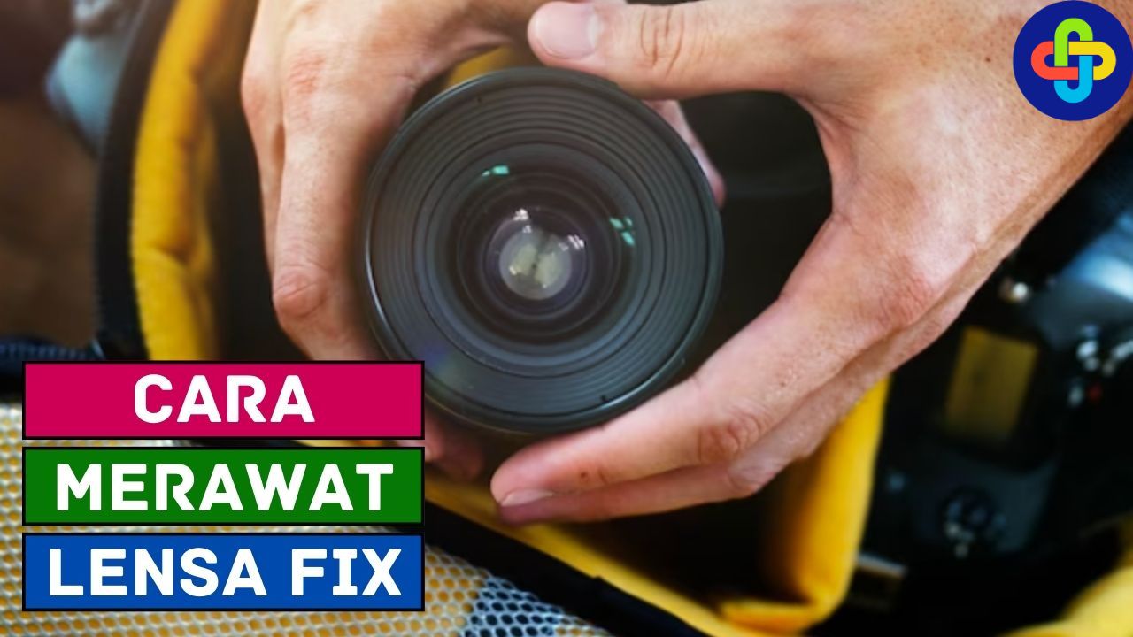 Cara Merawat Lensa Fix, Jangan Salah Langkah